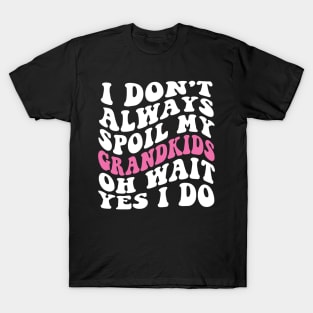 I Don't Always Spoil My Grandkids Oh Wait yes I Do T-Shirt